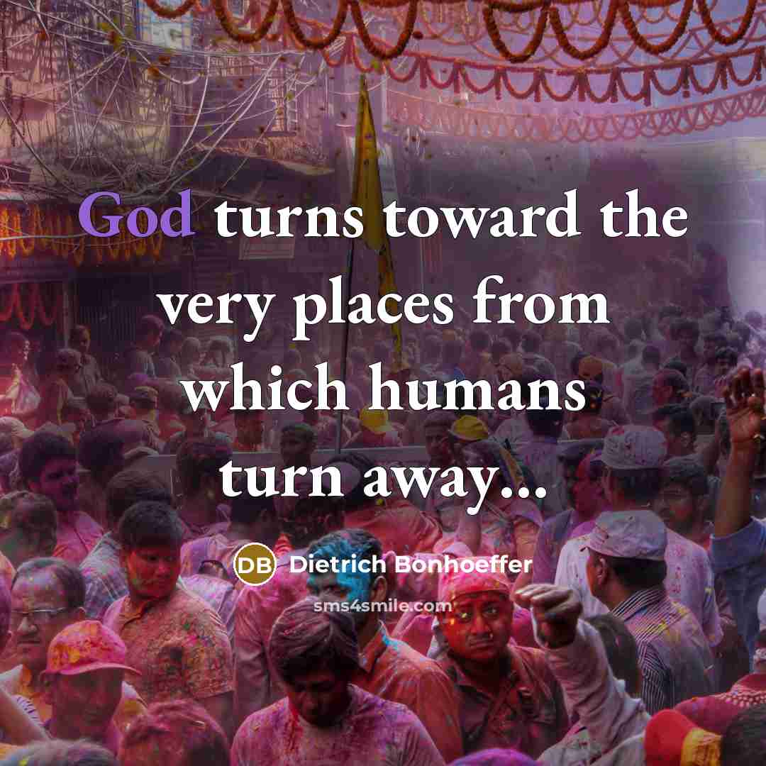 “God turns toward the very places from which humans turn…” quote by Dietrich Bonhoeffer