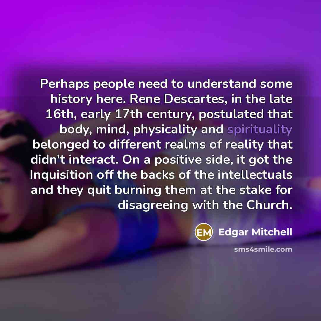 “Perhaps people need to understand some history here. Rene Descartes,…” quote by Edgar Mitchell