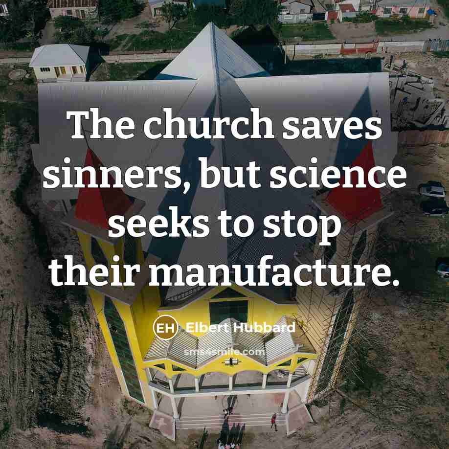 “The church saves sinners, but science seeks to stop their…” quote by Elbert Hubbard