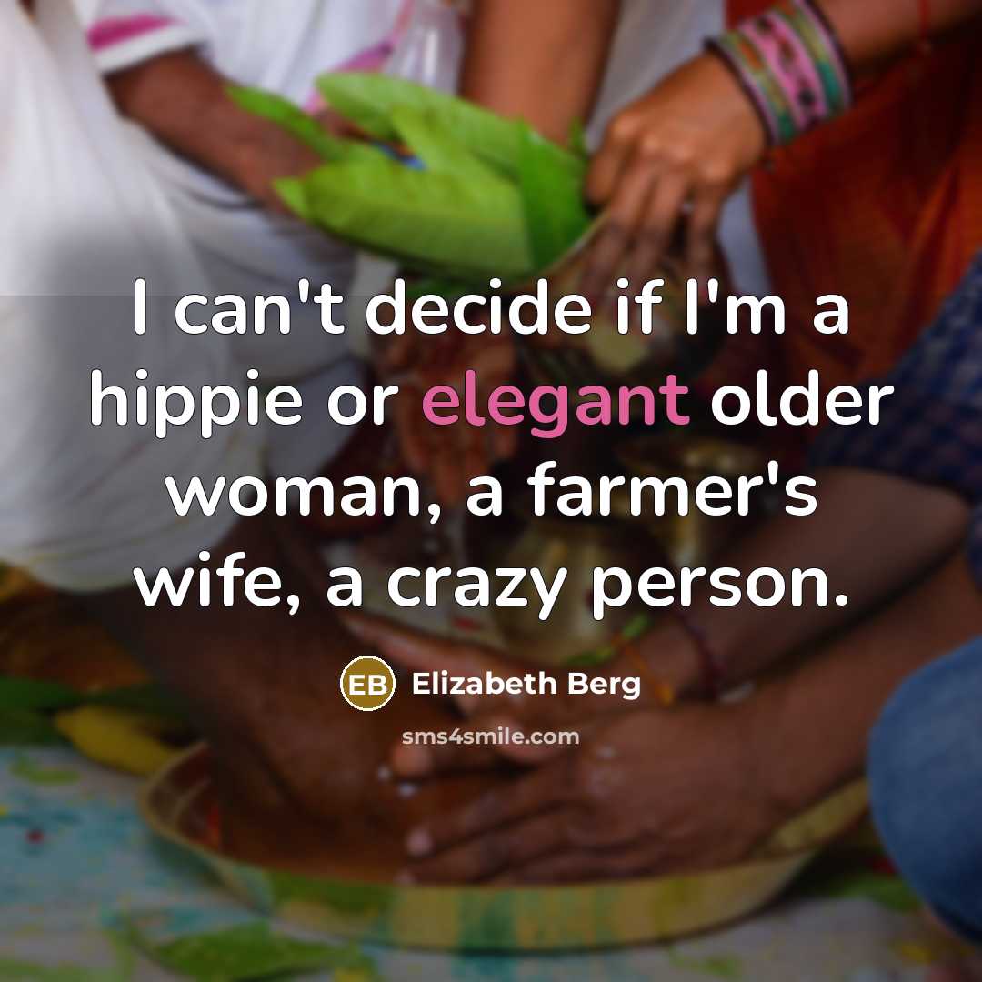“I can't decide if I'm a hippie or elegant older…” quote by Elizabeth Berg