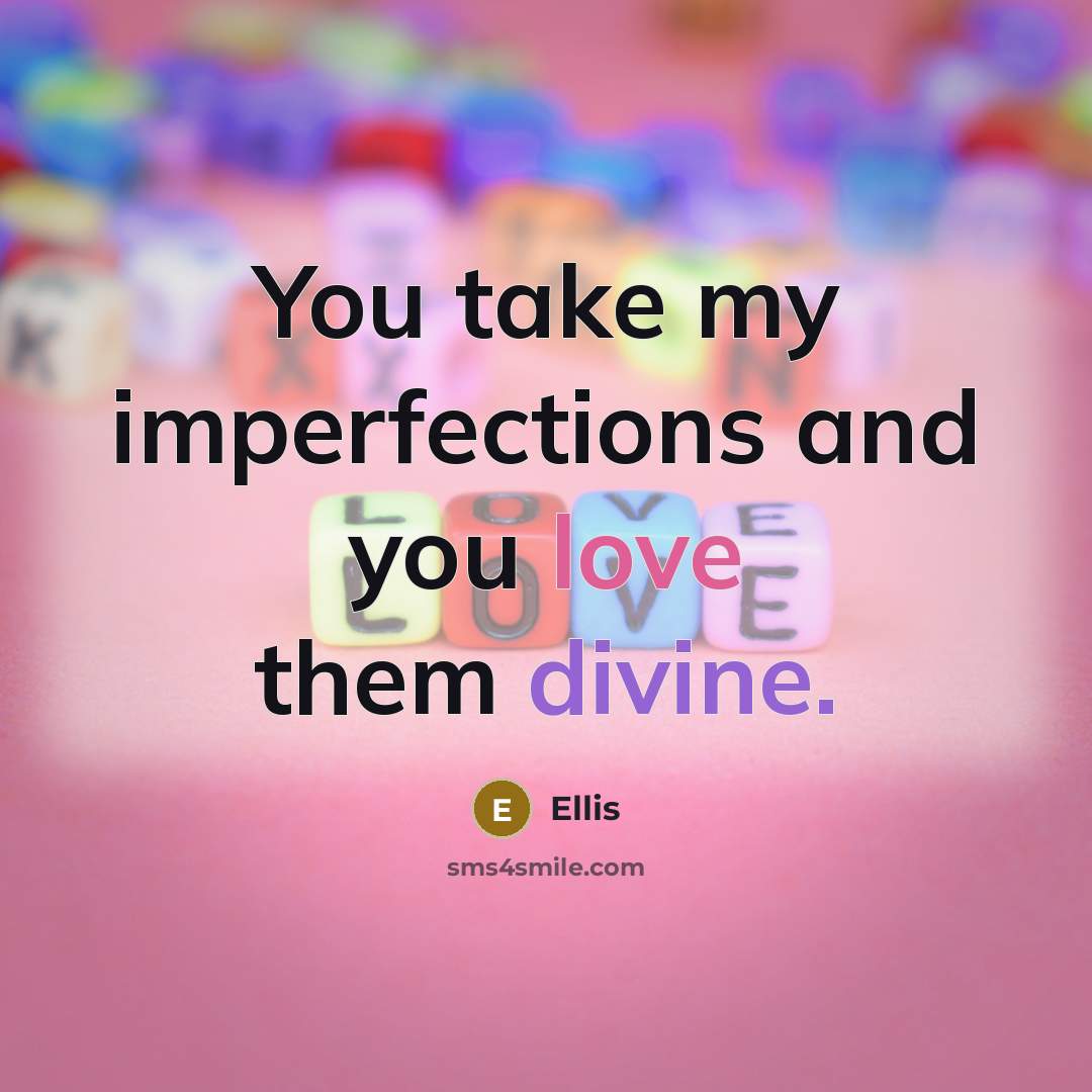 “You take my imperfections and you love them divine.…” quote by Ellis