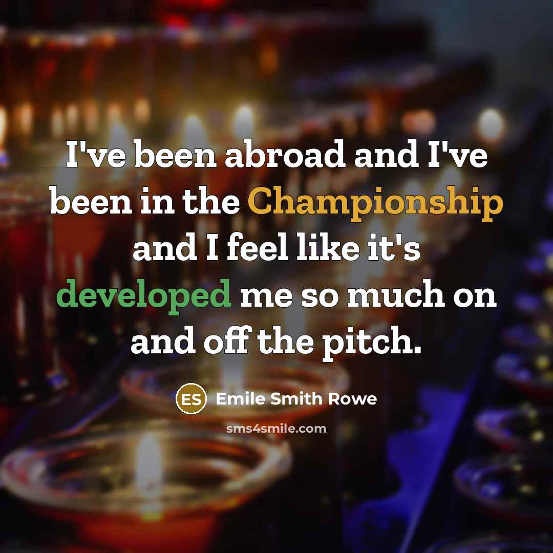 “I've been abroad and I've been in the Championship and I feel like it's developed me so much on and off the pitch.” quote by Emile Smith Rowe