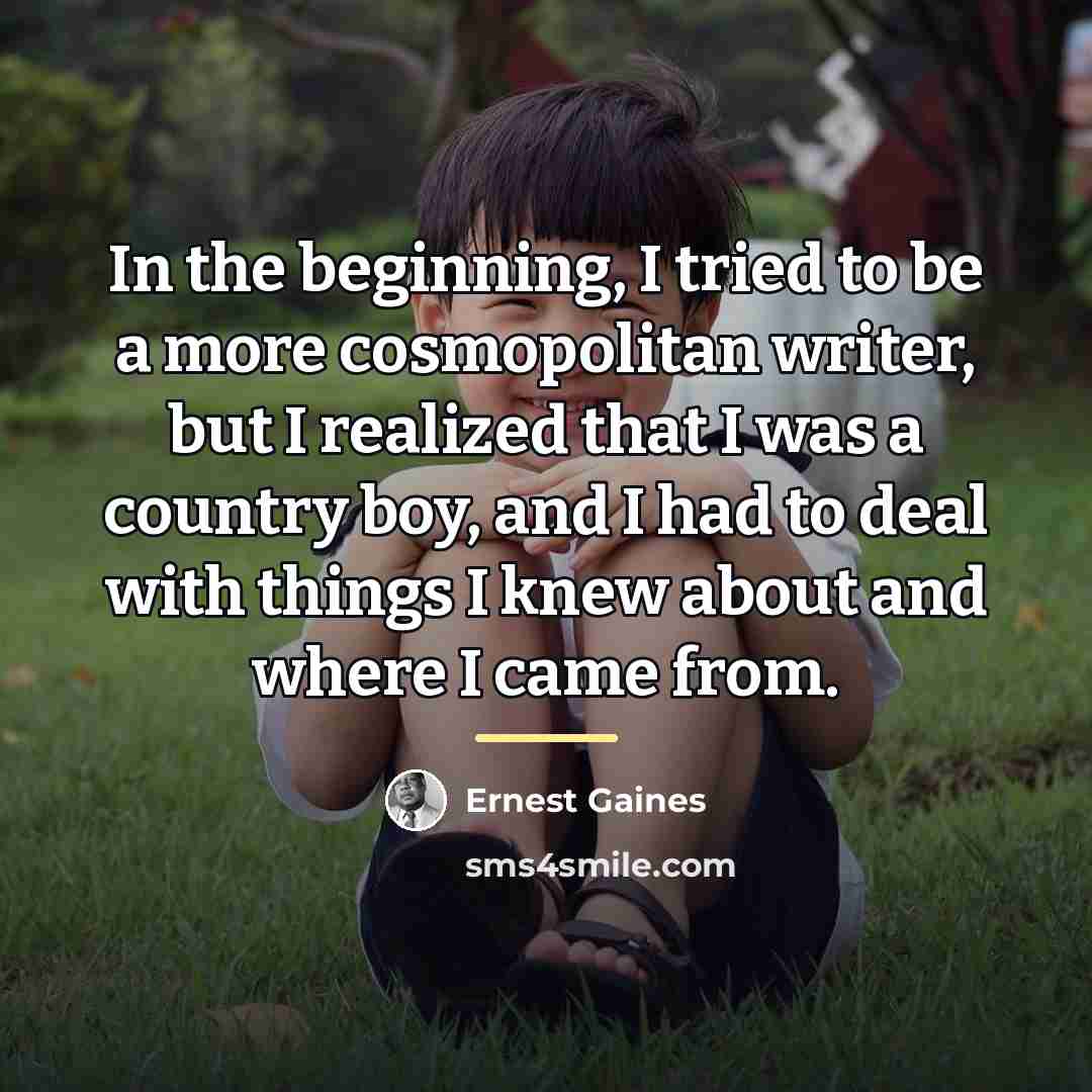 “In the beginning, I tried to be a more cosmopolitan…” quote by Ernest Gaines