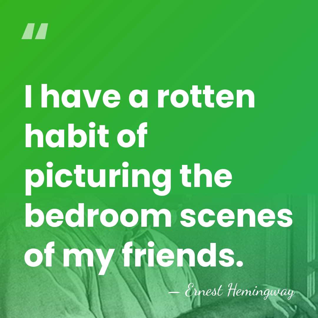 I have a rotten habit of picturing the bedroom scenes of my&hellip; - Ernest Hemingway