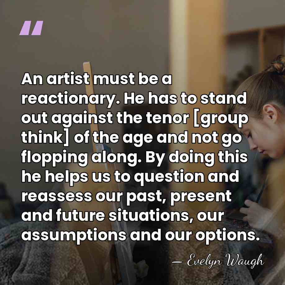 An artist must be a reactionary. He has to stand out against&hellip; - Evelyn Waugh
