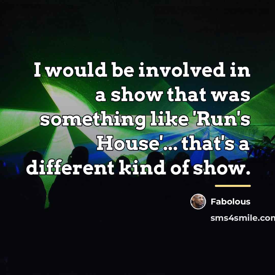 “I would be involved in a show that was something…” quote by Fabolous