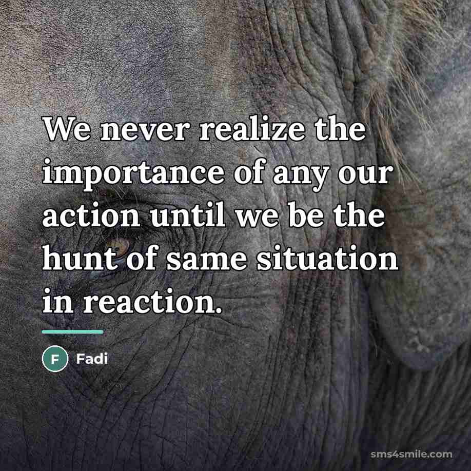 “We never realize the importance of any our action until…” quote by Fadi