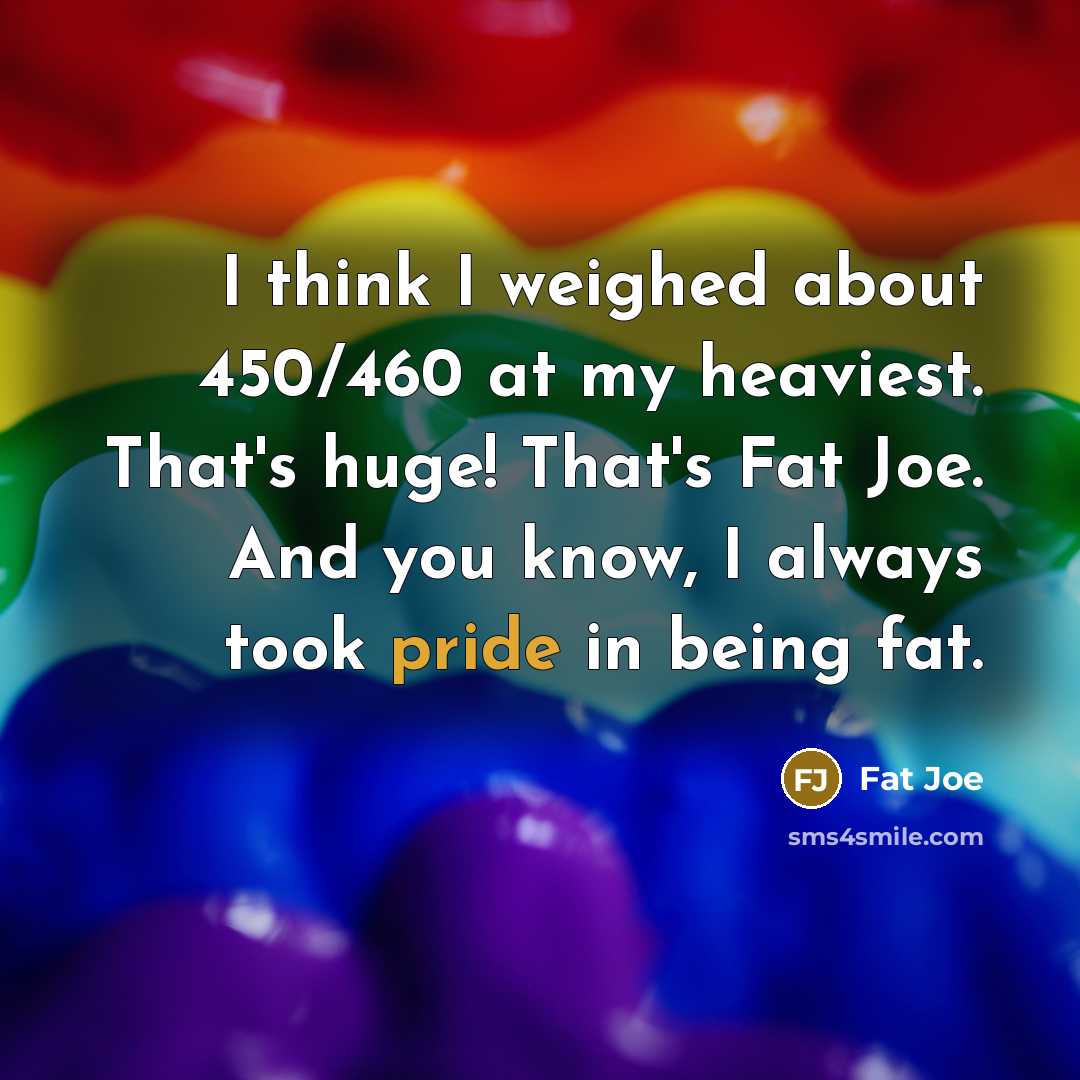 “I think I weighed about 450/460 at my heaviest. That's…” quote by Fat Joe