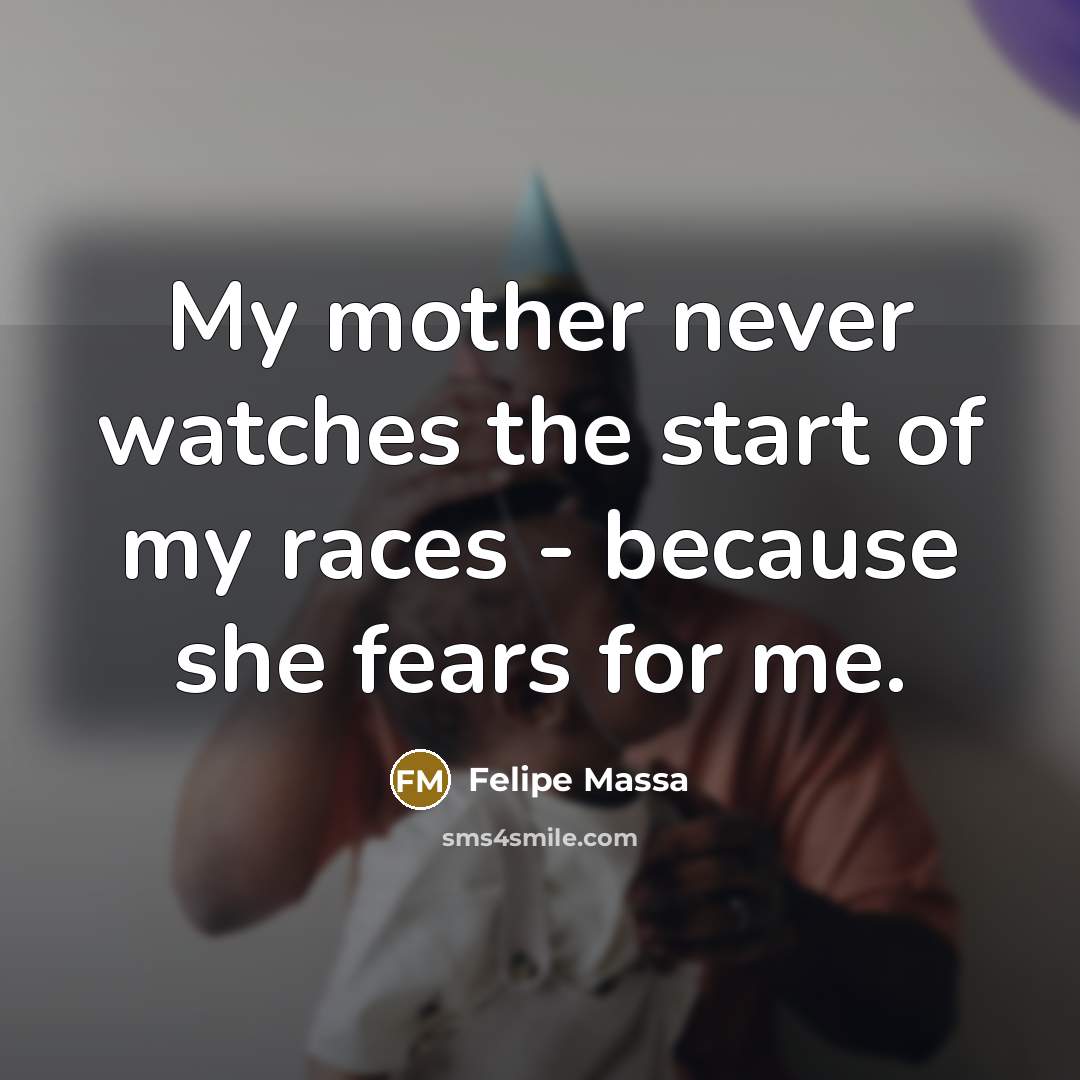 “My mother never watches the start of my races -…” quote by Felipe Massa