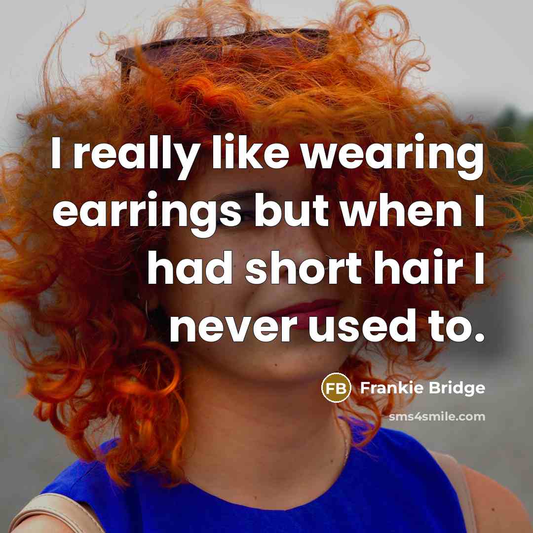 “I really like wearing earrings but when I had short…” quote by Frankie Bridge