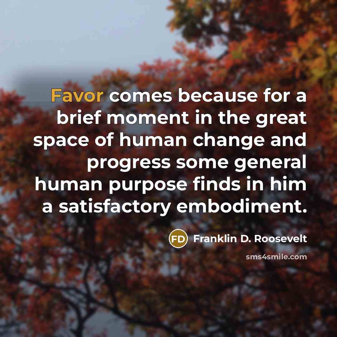 “Favor comes because for a brief moment in the great…” quote by Franklin D. Roosevelt