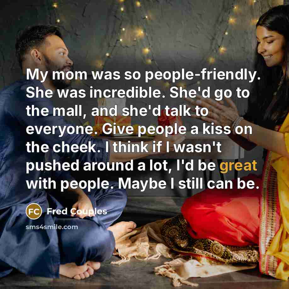 “My mom was so people-friendly. She was incredible. She'd go…” quote by Fred Couples