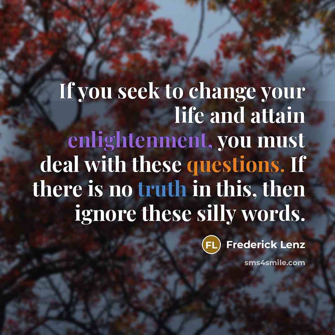“If you seek to change your life and attain enlightenment,…” quote by Frederick Lenz
