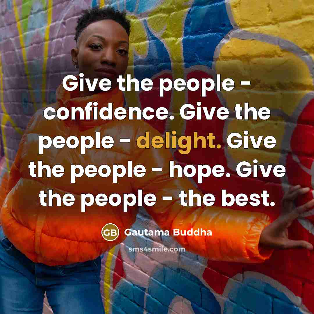 “Give the people - confidence. Give the people - delight.…” quote by Gautama Buddha