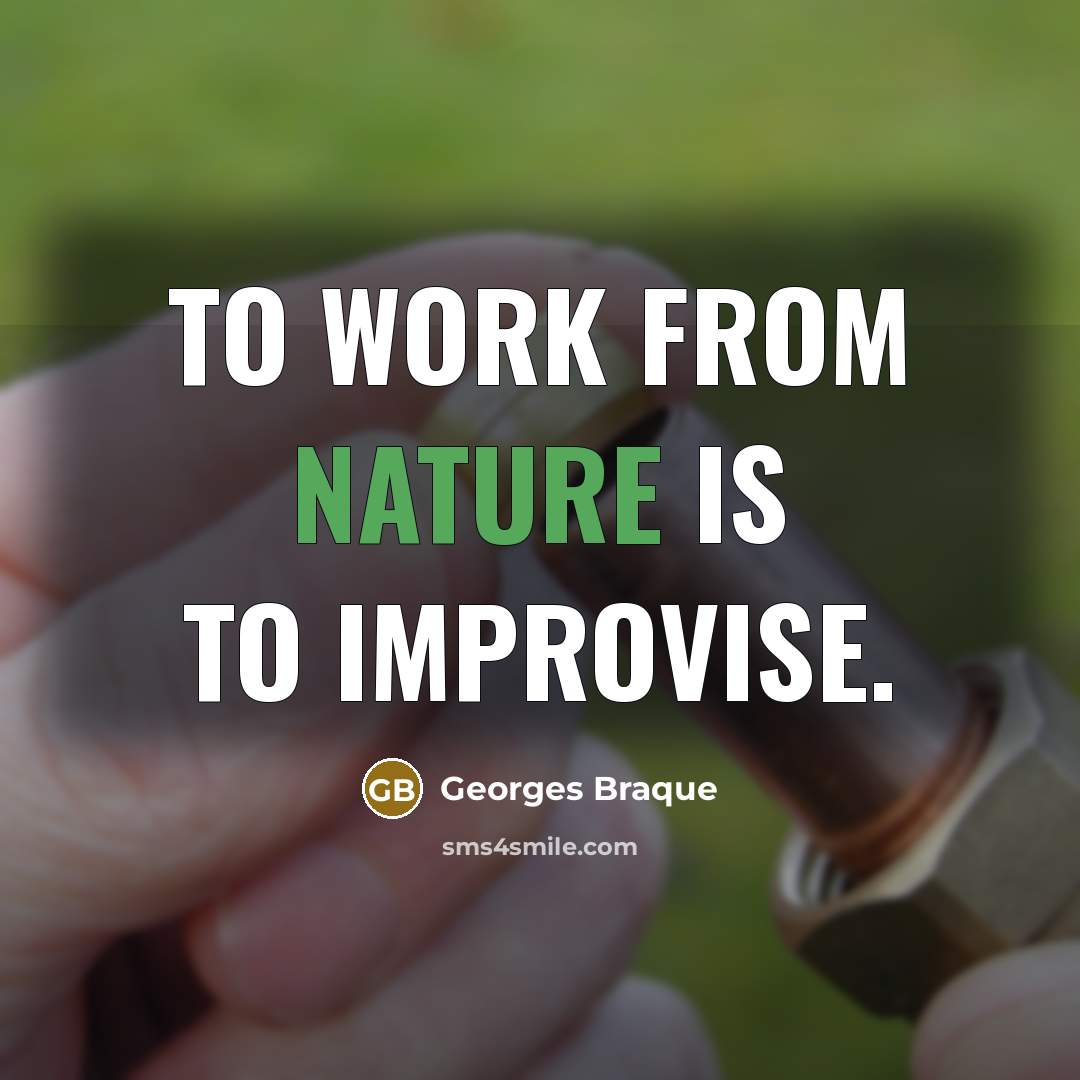 “To work from nature is to improvise.…” quote by Georges Braque
