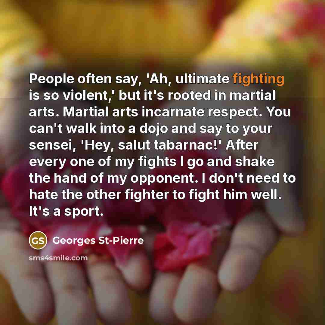 “People often say, 'Ah, ultimate fighting is so violent,' but…” quote by Georges St-Pierre