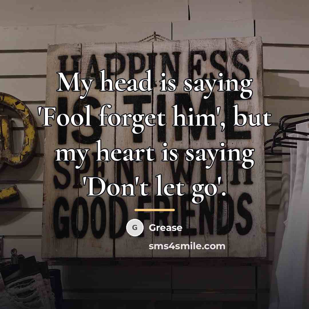 “My head is saying 'Fool forget him', but my heart…” quote by Grease