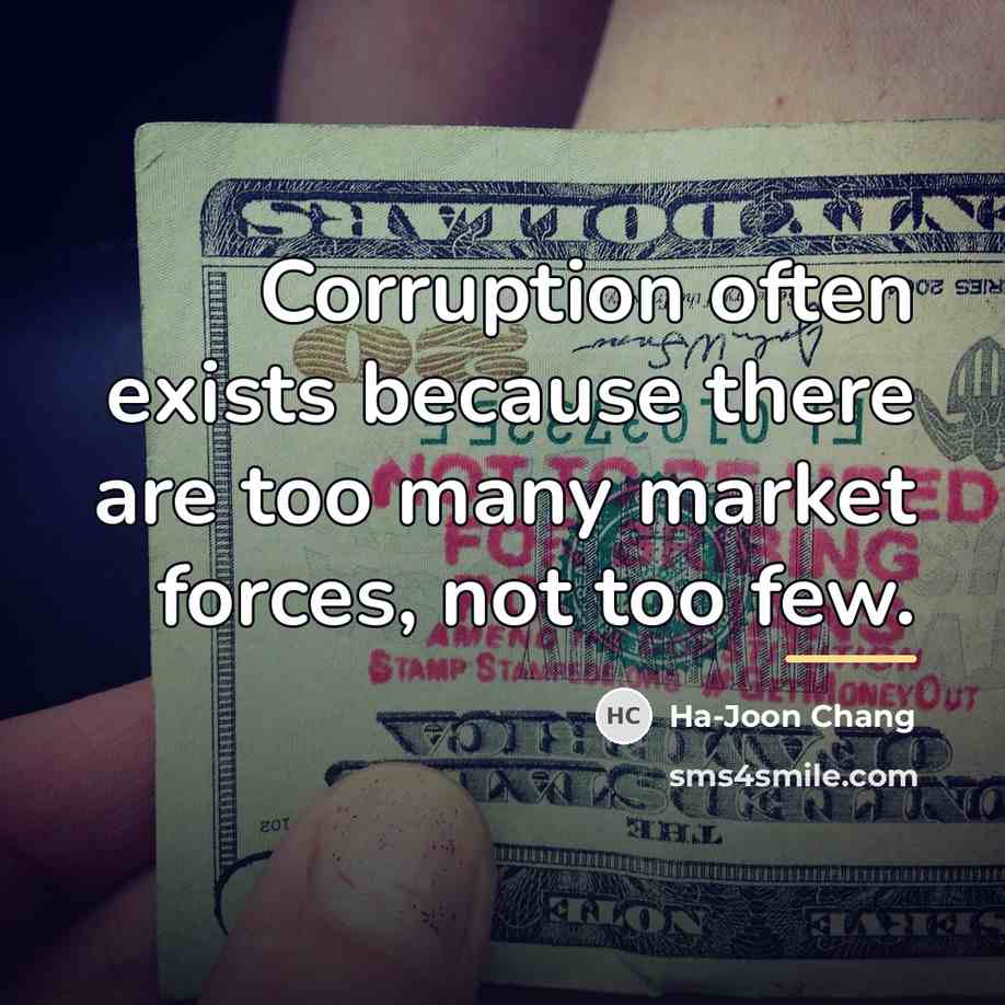 “Corruption often exists because there are too many market forces,…” quote by Ha-Joon Chang