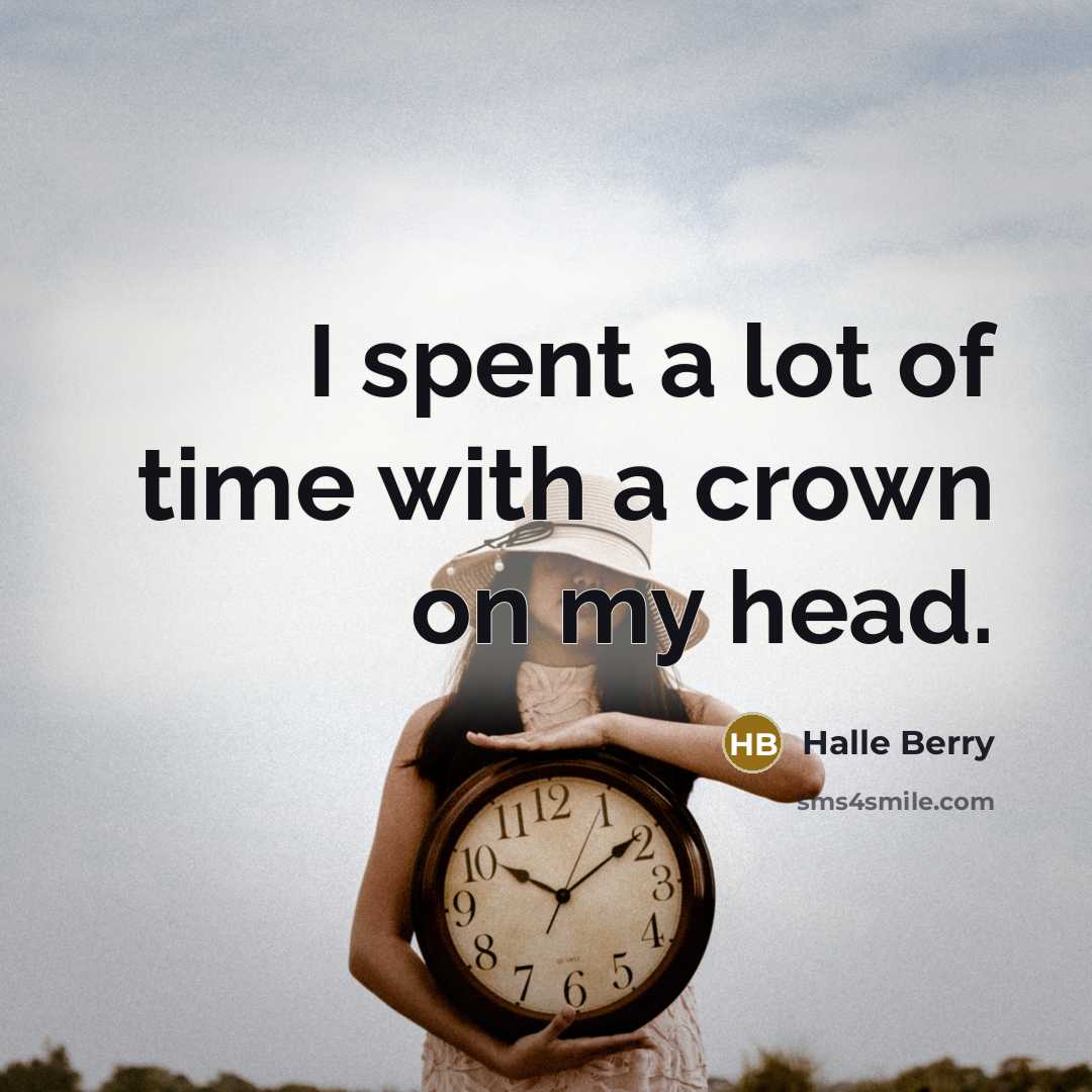 “I spent a lot of time with a crown on my head.” quote by Halle Berry