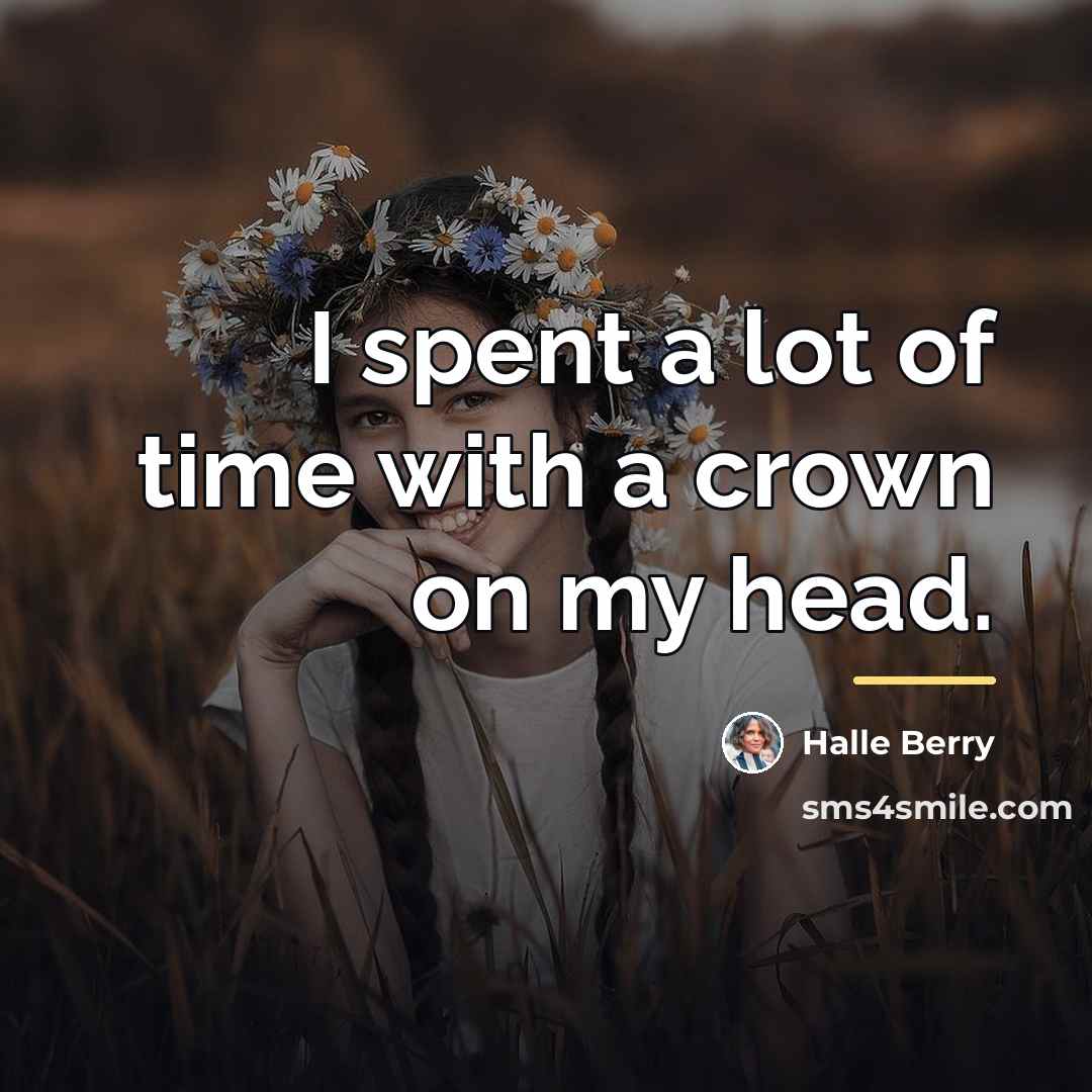 “I spent a lot of time with a crown on…” quote by Halle Berry