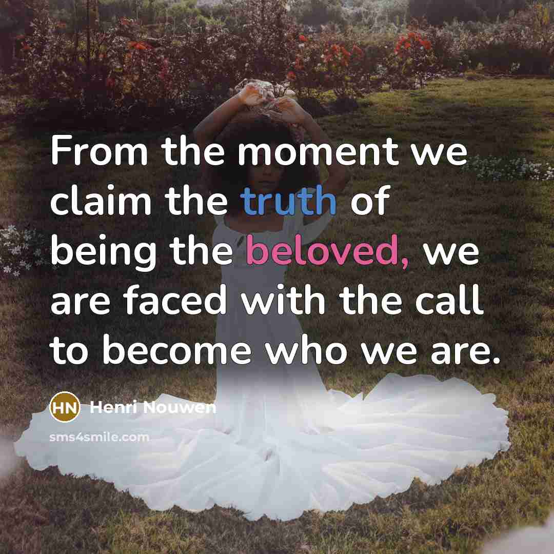 “From the moment we claim the truth of being the…” quote by Henri Nouwen