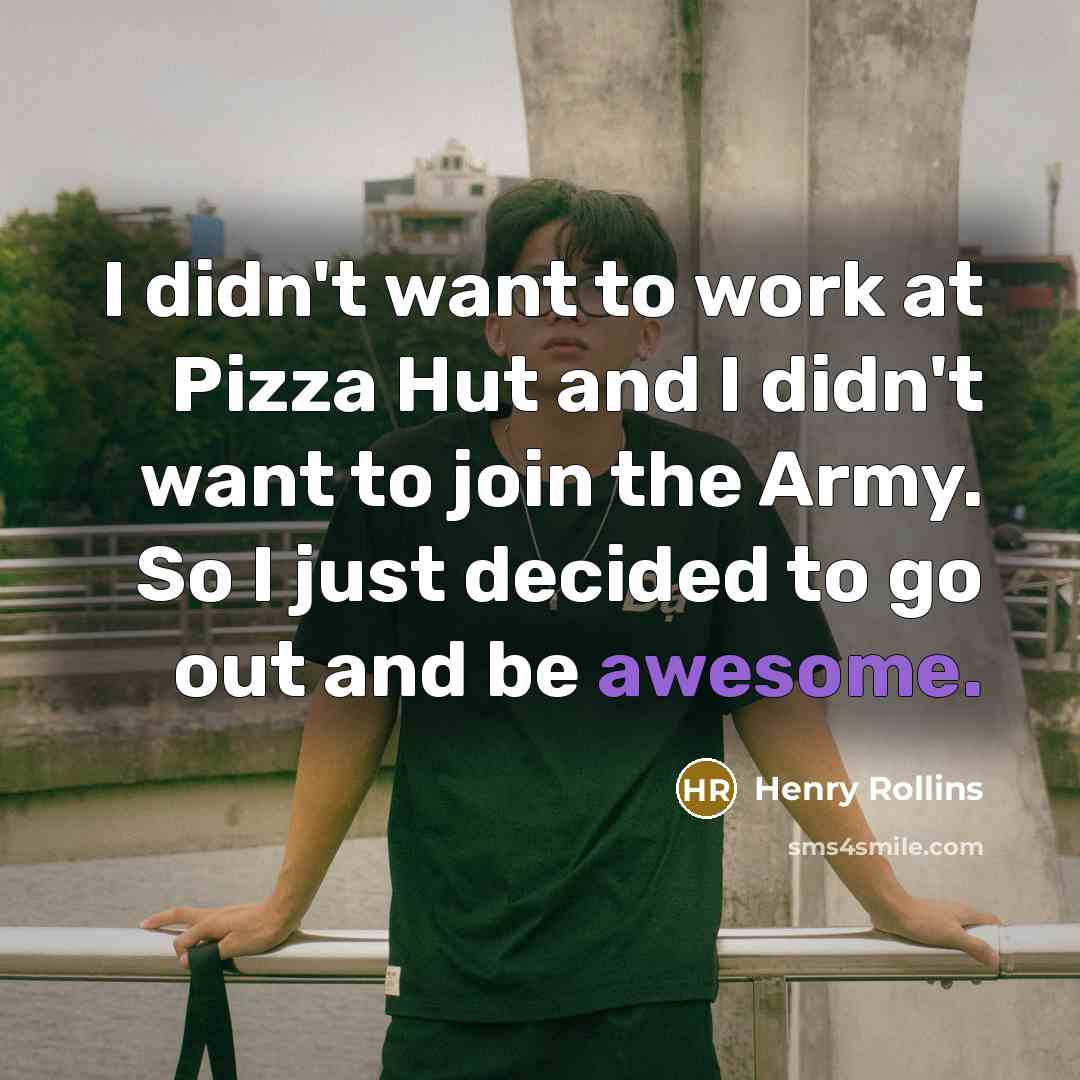 “I didn't want to work at Pizza Hut and I…” quote by Henry Rollins