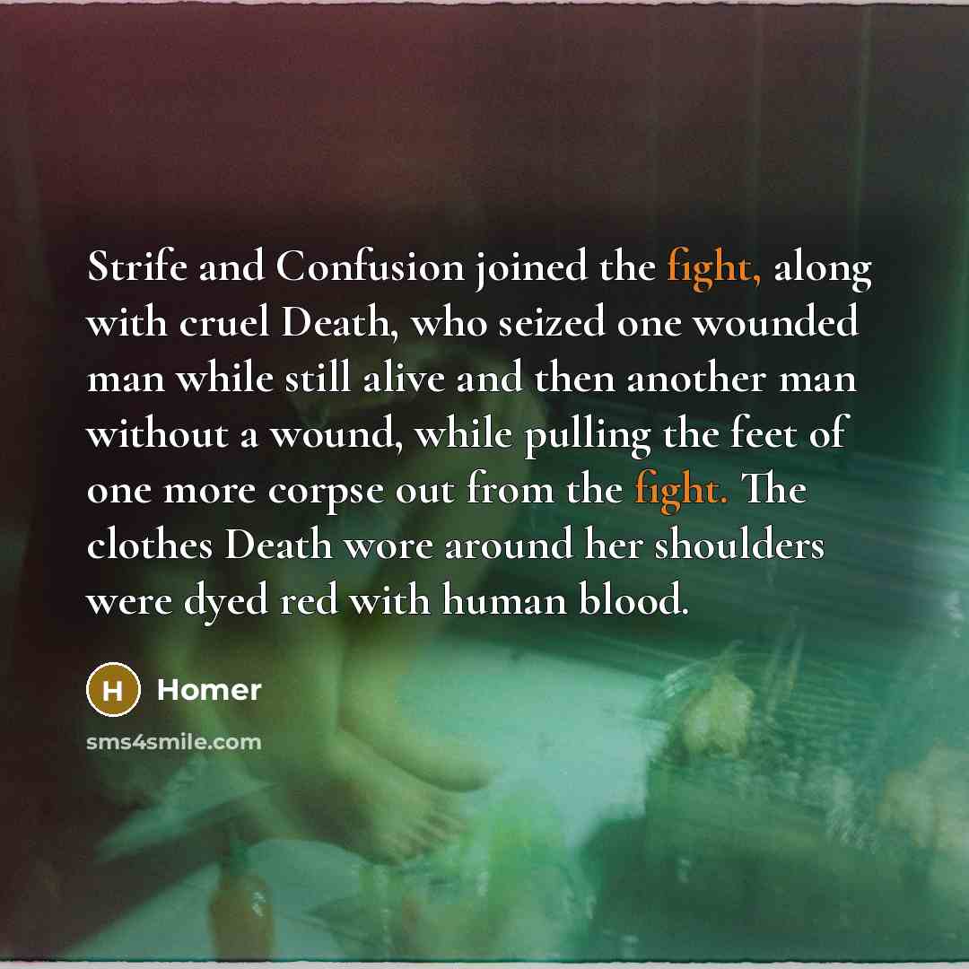 “Strife and Confusion joined the fight, along with cruel Death,…” quote by Homer