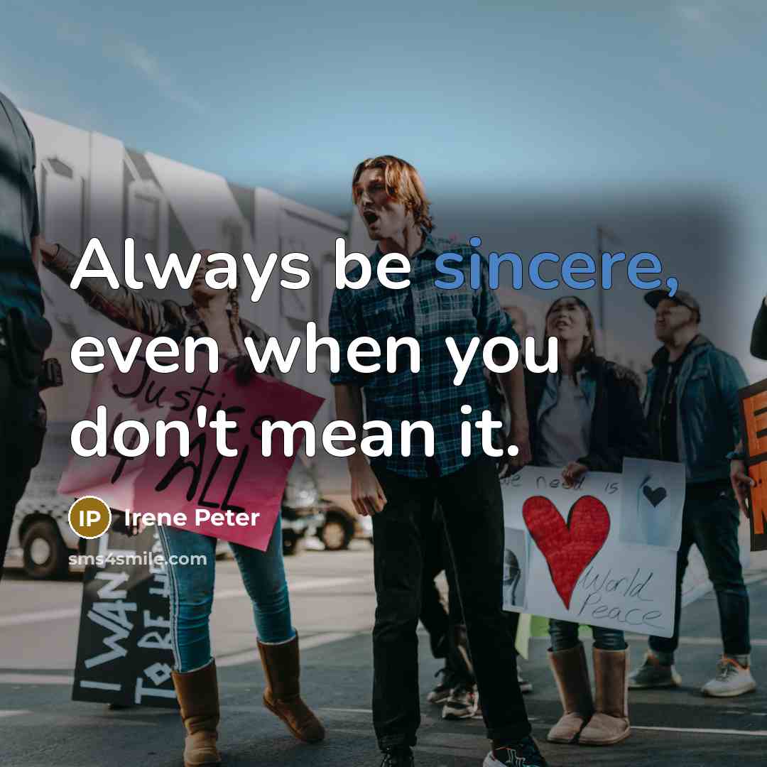 “Always be sincere, even when you don't mean it.…” quote by Irene Peter