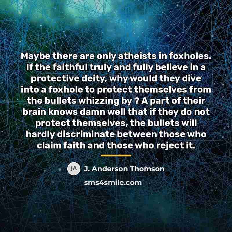 “Maybe there are only atheists in foxholes. If the faithful…” quote by J. Anderson Thomson
