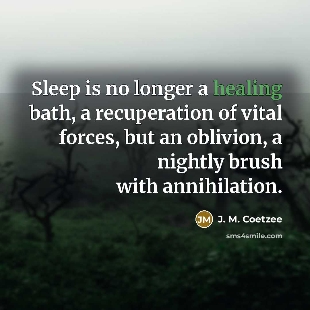“Sleep is no longer a healing bath, a recuperation of…” quote by J. M. Coetzee