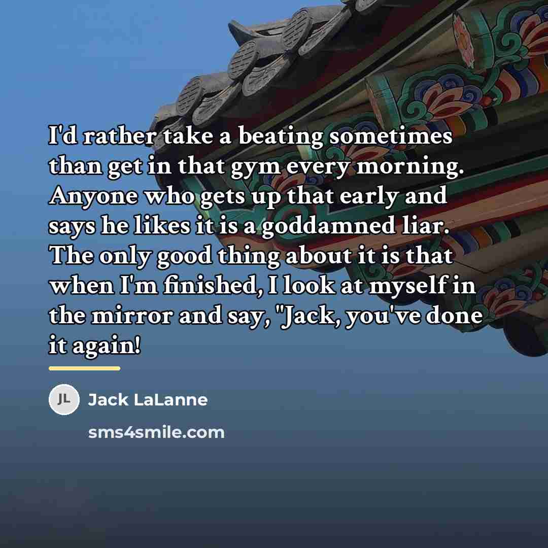 “I'd rather take a beating sometimes than get in that…” quote by Jack LaLanne