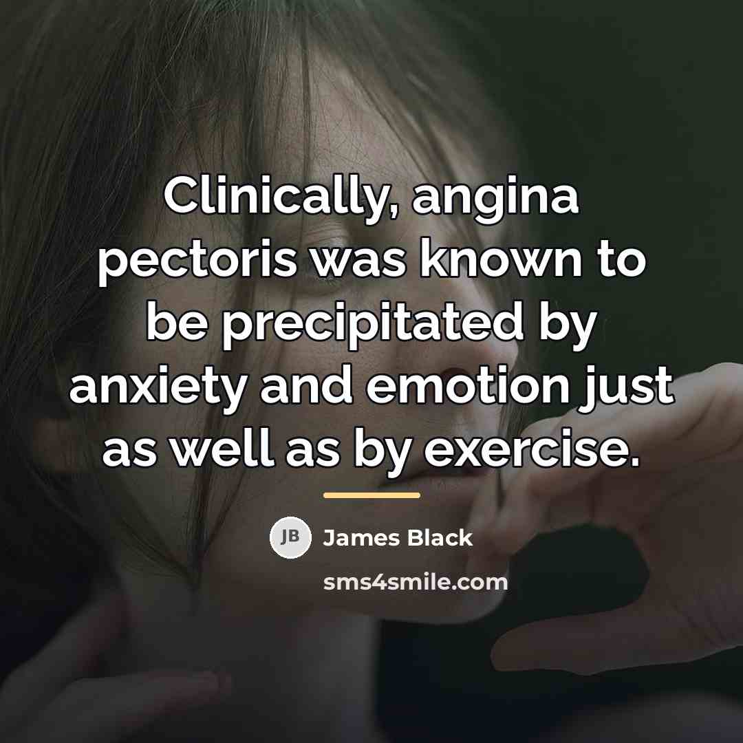 “Clinically, angina pectoris was known to be precipitated by anxiety…” quote by James Black