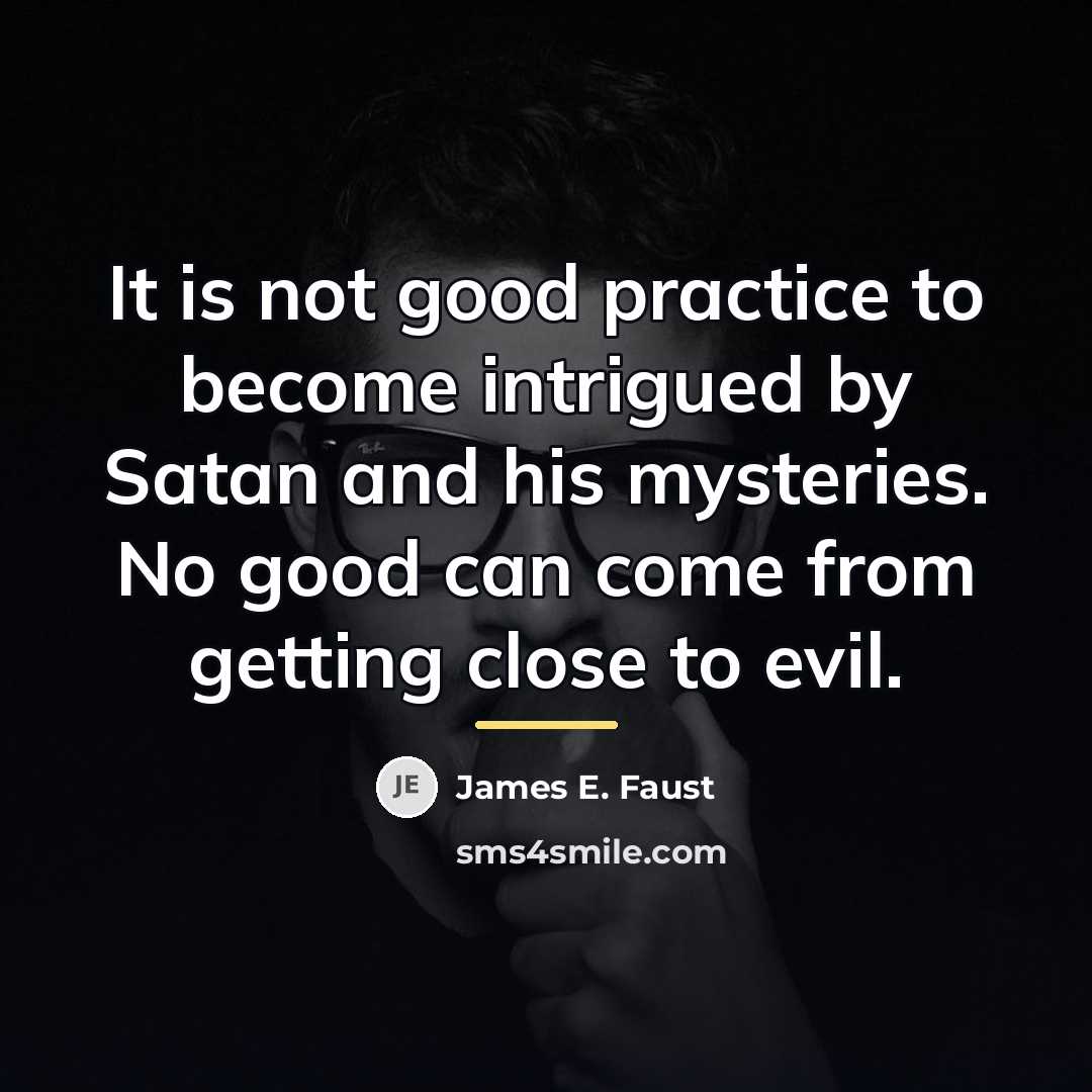“It is not good practice to become intrigued by Satan…” quote by James E. Faust