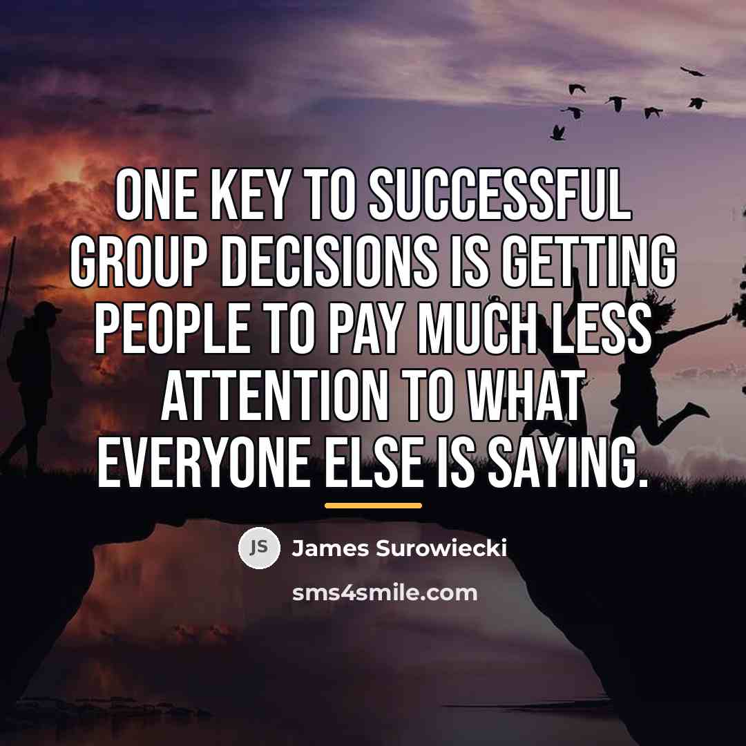 “One key to successful group decisions is getting people to…” quote by James Surowiecki