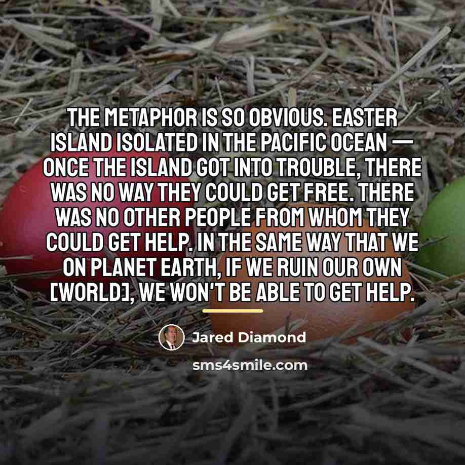 “The metaphor is so obvious. Easter Island isolated in the…” quote by Jared Diamond
