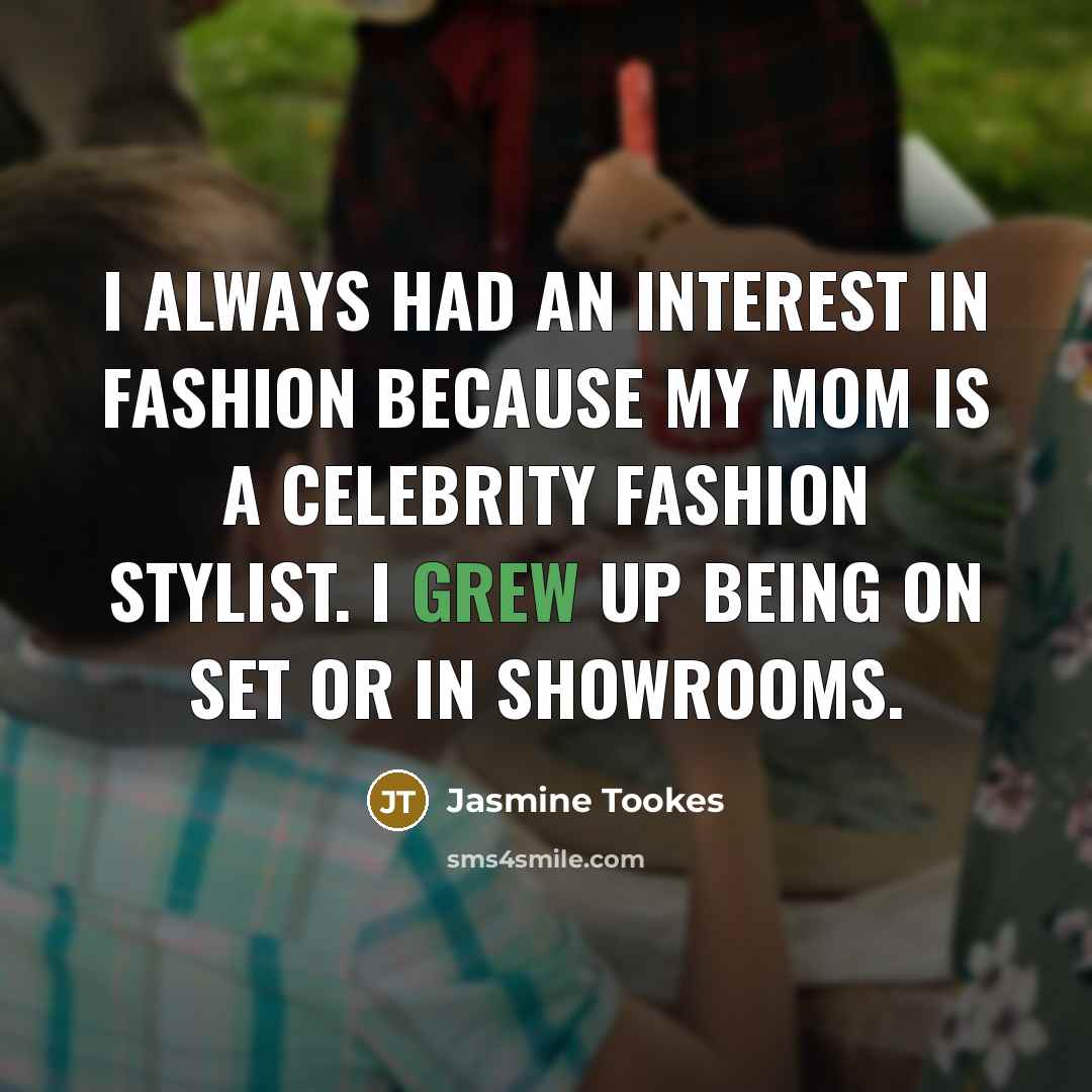 “I always had an interest in fashion because my mom…” quote by Jasmine Tookes