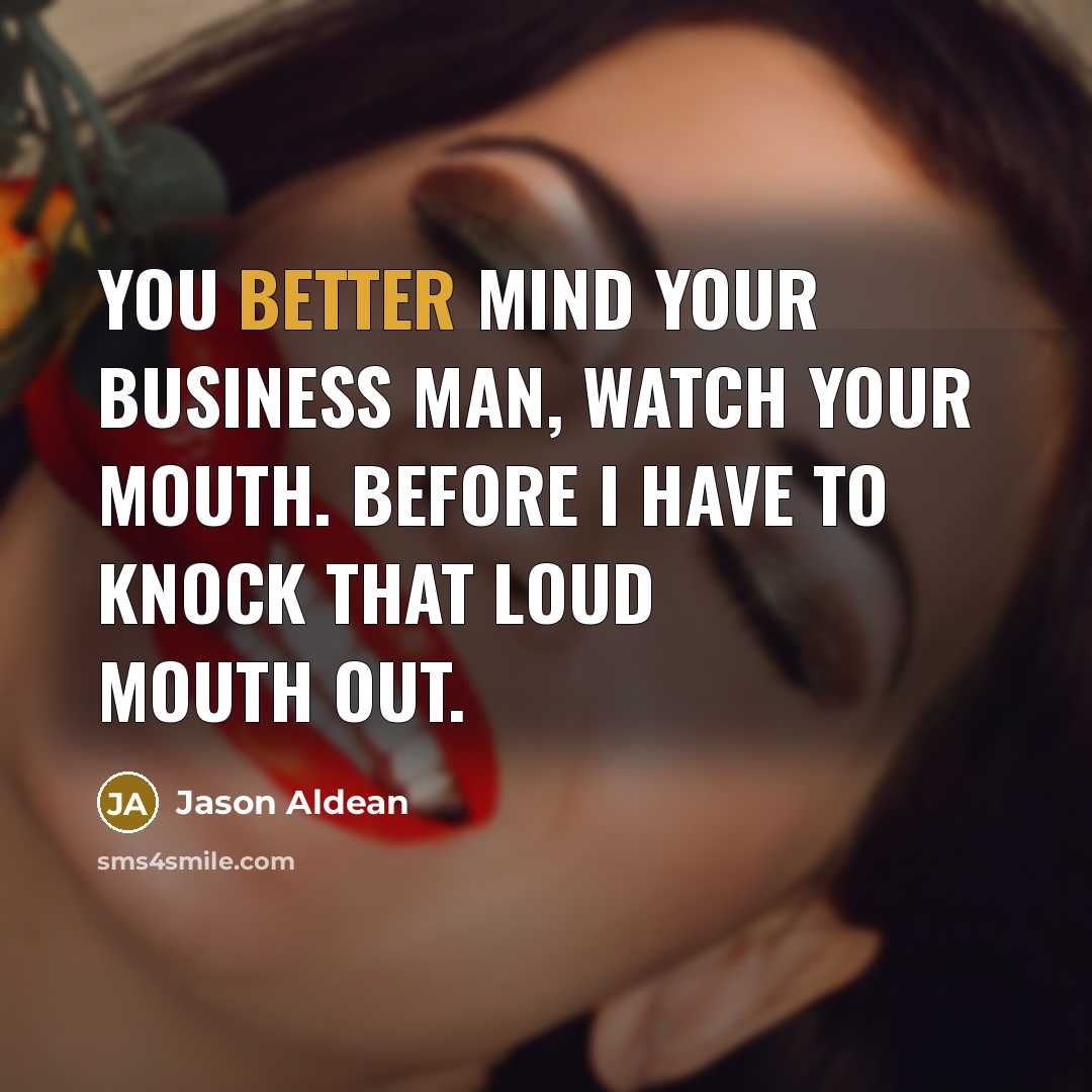 “You better mind your business man, watch your mouth. Before…” quote by Jason Aldean