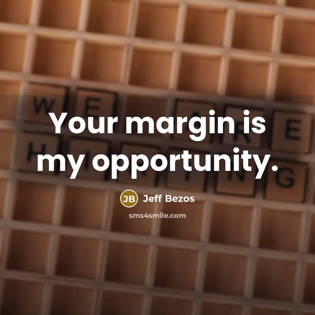 “Your margin is my opportunity.…” quote by Jeff Bezos