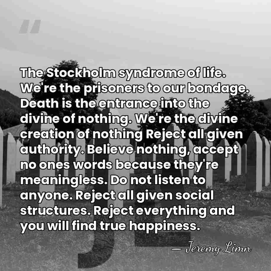The Stockholm syndrome of life. We're the prisoners to our bondage. Death&hellip; - Jeremy Limn