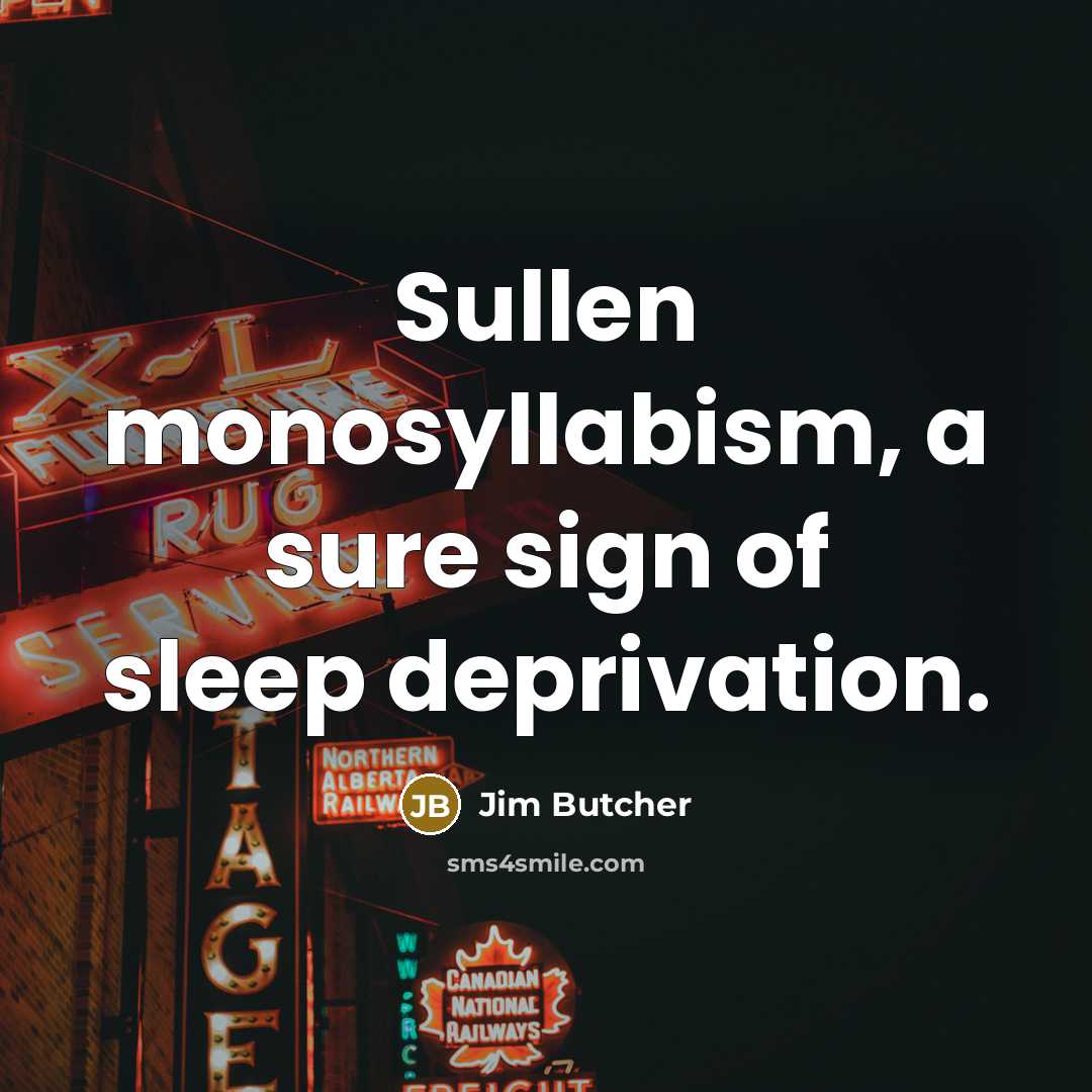 “Sullen monosyllabism, a sure sign of sleep deprivation.…” quote by Jim Butcher