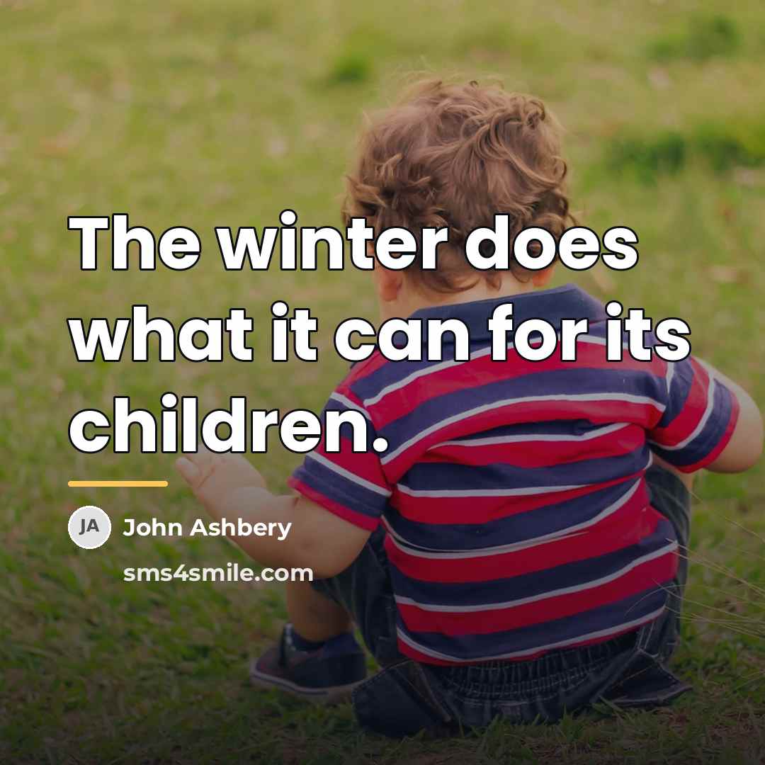 “The winter does what it can for its children.…” quote by John Ashbery