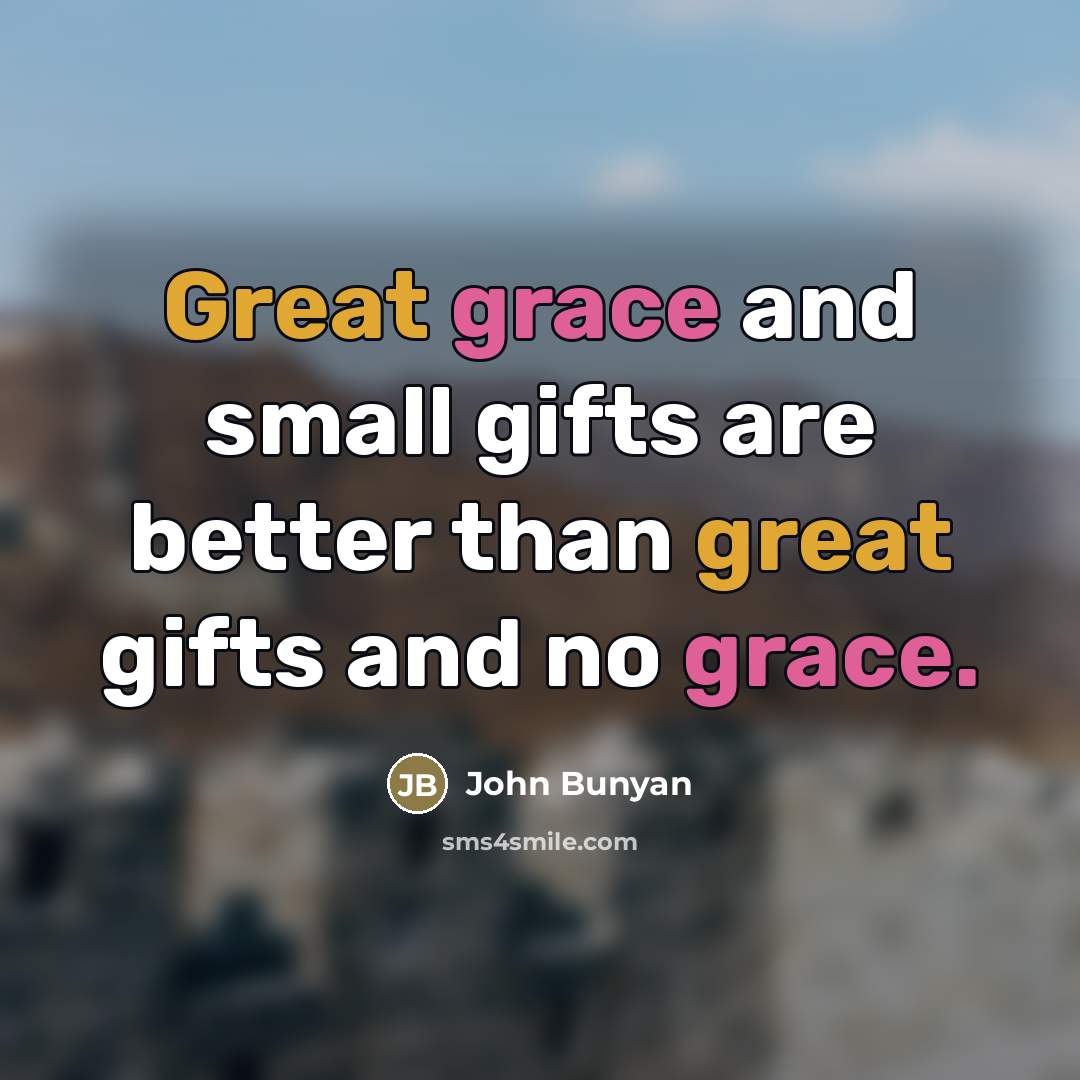 “Great grace and small gifts are better than great gifts…” quote by John Bunyan
