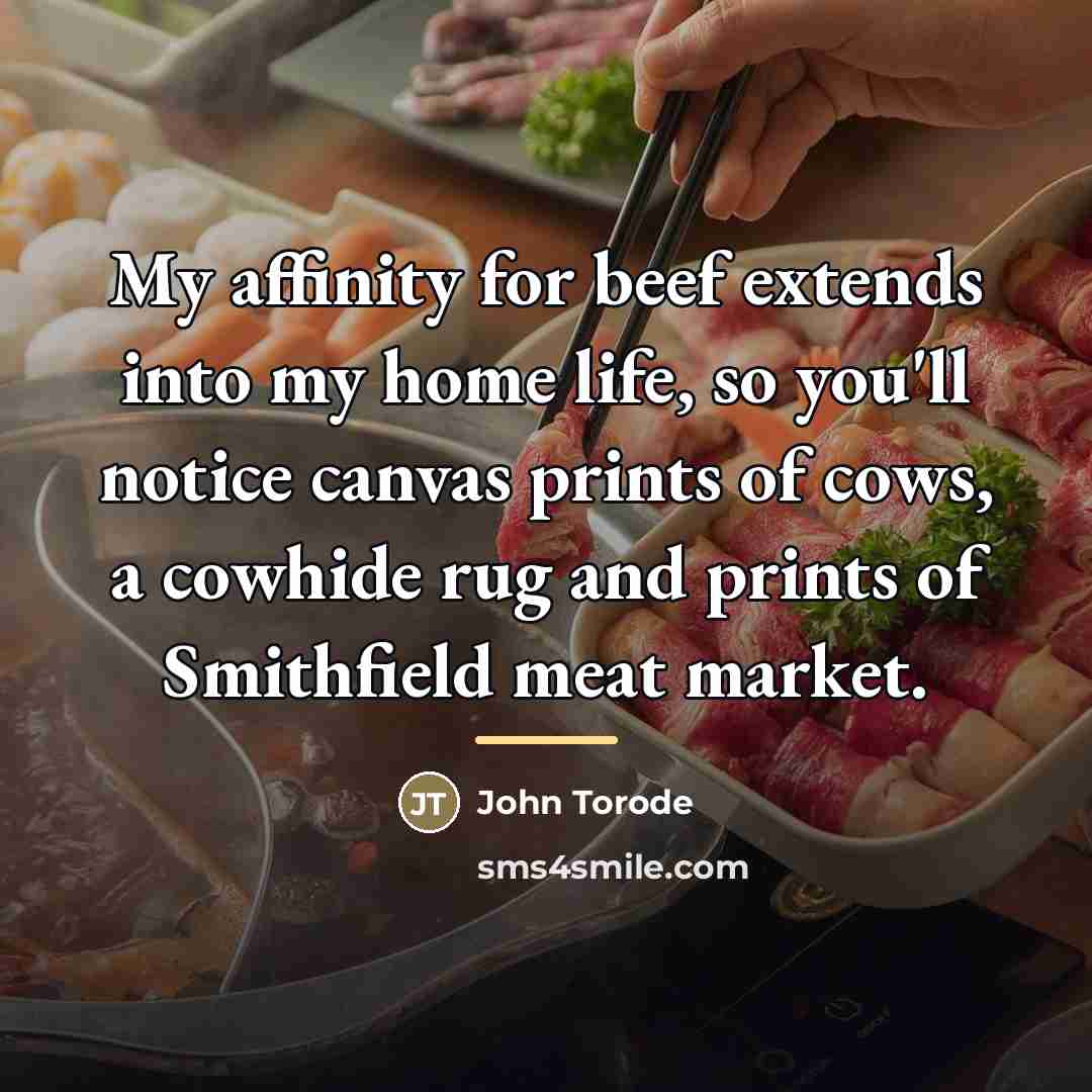 “My affinity for beef extends into my home life, so…” quote by John Torode