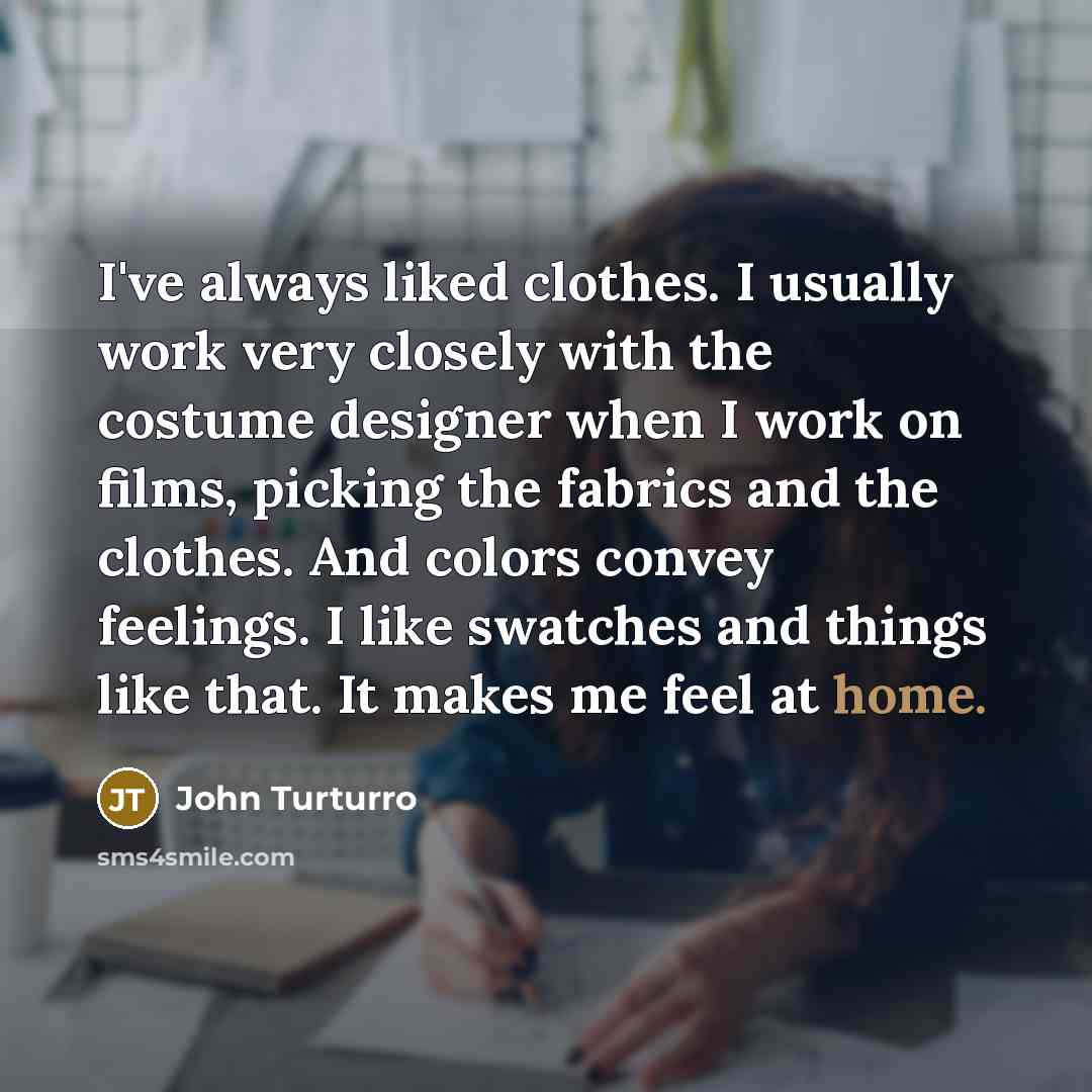 “I've always liked clothes. I usually work very closely with…” quote by John Turturro