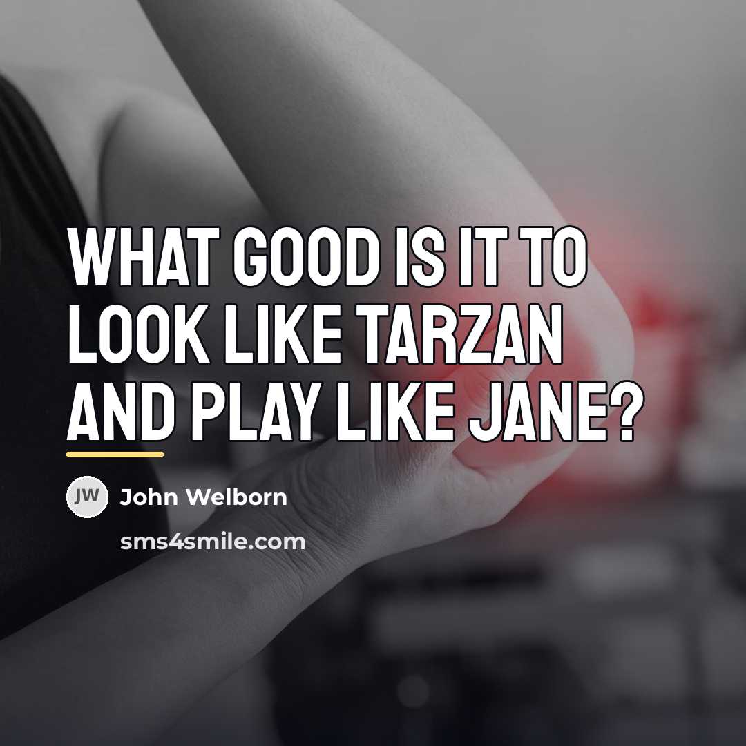 “What good is it to look like Tarzan and play…” quote by John Welborn