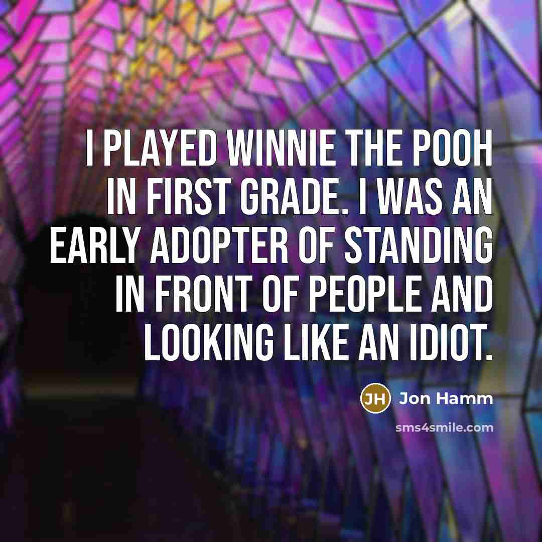 “I played Winnie the Pooh in first grade. I was…” quote by Jon Hamm