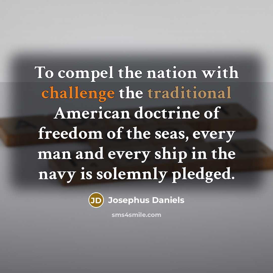 “To compel the nation with challenge the traditional American doctrine…” quote by Josephus Daniels