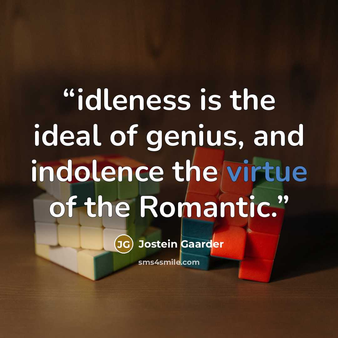“idleness is the ideal of genius, and indolence the virtue of the Romantic.” quote by Jostein Gaarder