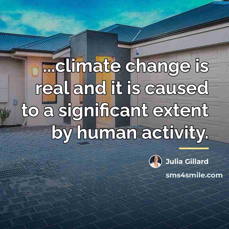 “...climate change is real and it is caused to a…” quote by Julia Gillard