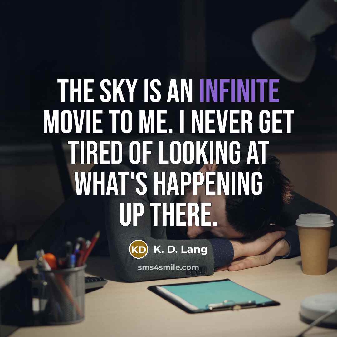 “The sky is an infinite movie to me. I never…” quote by K. D. Lang